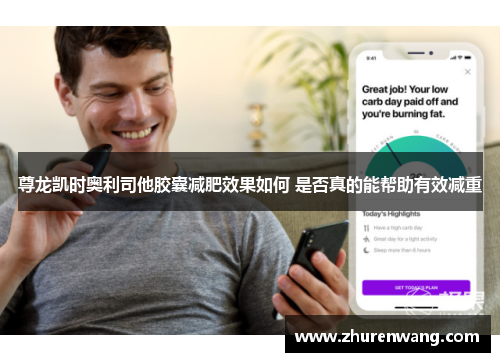 尊龙凯时奥利司他胶囊减肥效果如何 是否真的能帮助有效减重